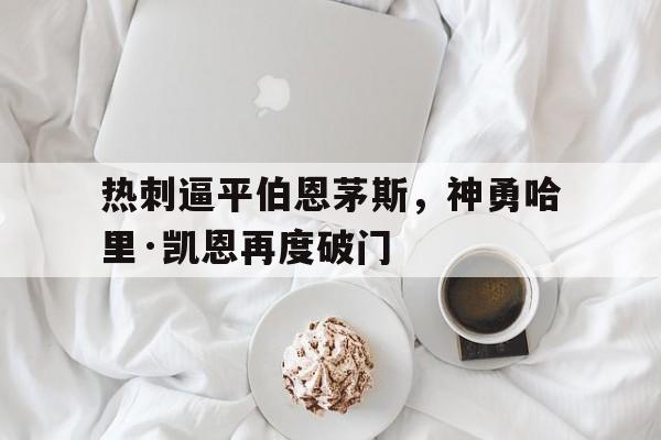 热刺逼平伯恩茅斯，神勇哈里·凯恩再度破门